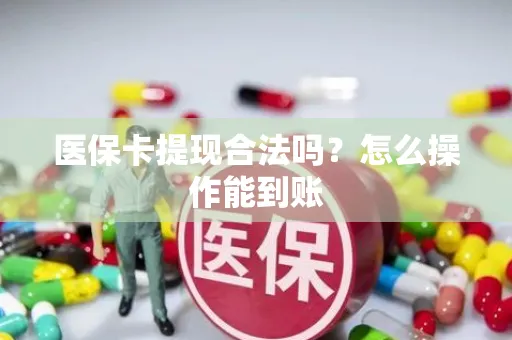 医保卡提现合法吗？怎么操作能到账